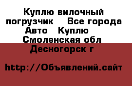 Куплю вилочный погрузчик! - Все города Авто » Куплю   . Смоленская обл.,Десногорск г.